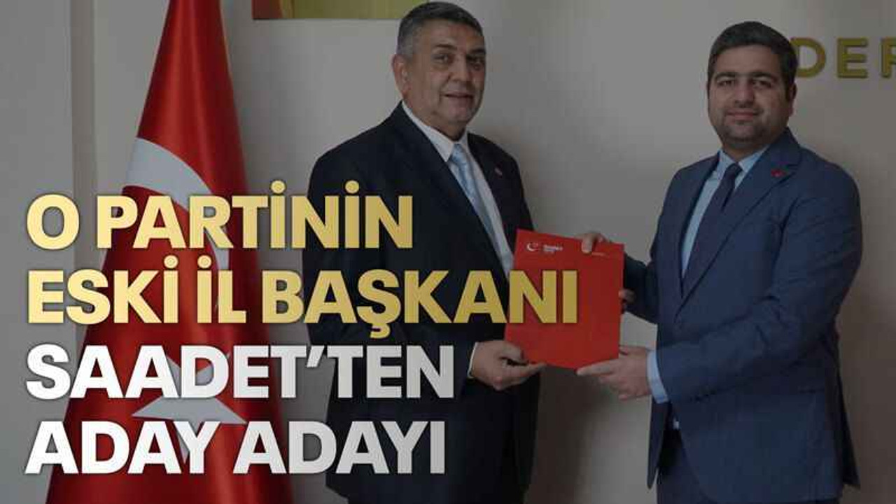O partinin eski İl başkanı Saadet’ten aday adayı